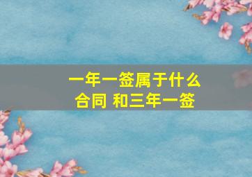 一年一签属于什么合同 和三年一签